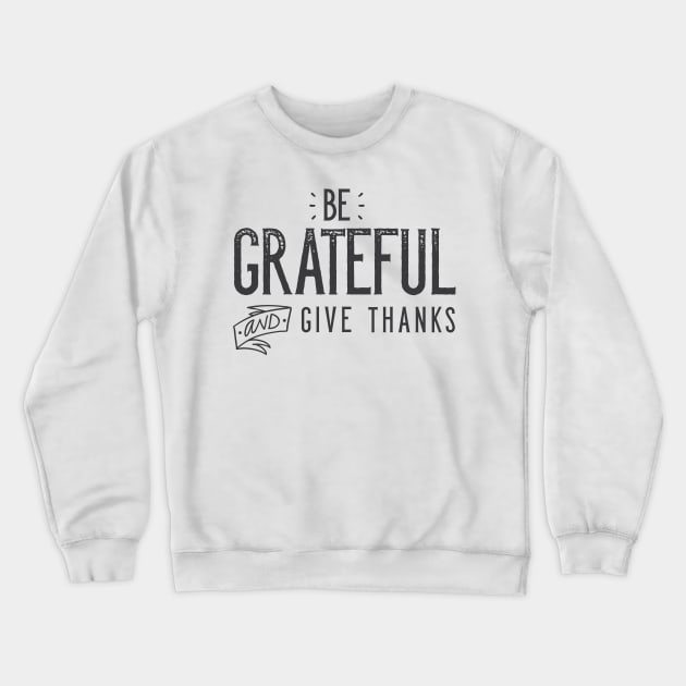 Be Grateful And Give Thanks Crewneck Sweatshirt by zubiacreative